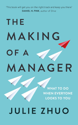 The Making of a Manager: What to Do When Everyone Looks to You by Julie Zhuo